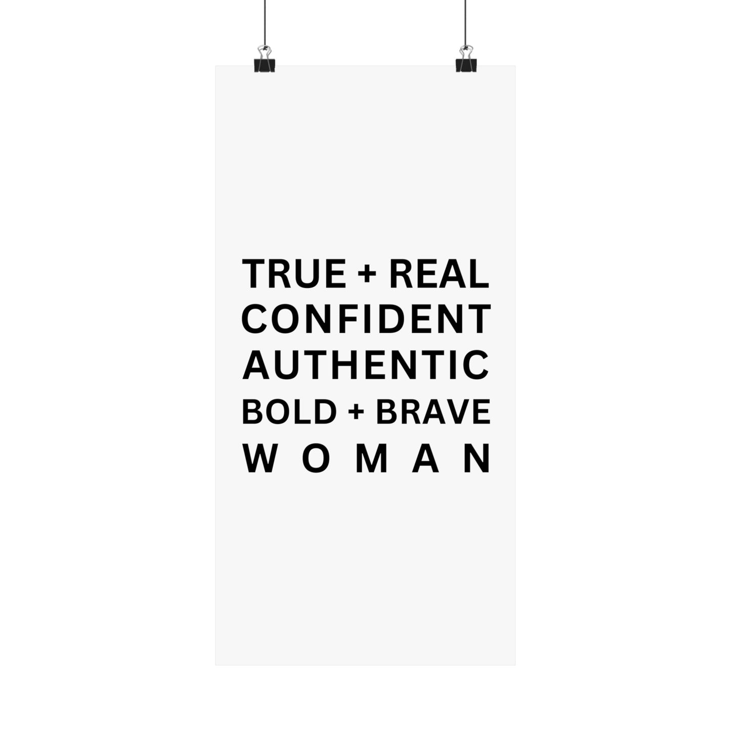 TRUE + REAL CONFIDENT AUTHENTIC BOLD + BRAVE WOMAN Matte Vertical Posters